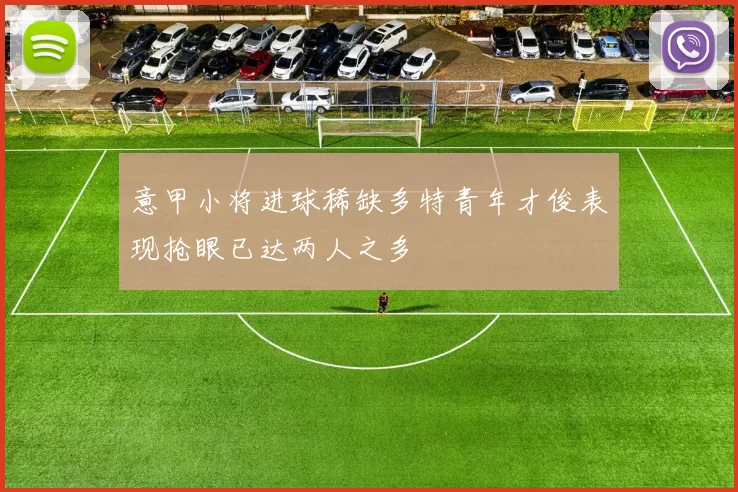 意甲小将进球稀缺多特青年才俊表现抢眼已达两人之多